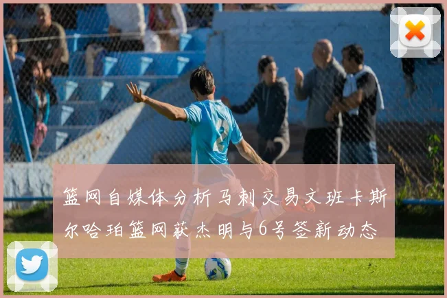 篮网自媒体分析马刺交易文班卡斯尔哈珀篮网获杰明与6号签新动态